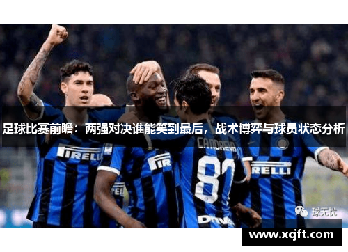 足球比赛前瞻：两强对决谁能笑到最后，战术博弈与球员状态分析