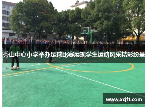 秀山中心小学举办足球比赛展现学生运动风采精彩纷呈