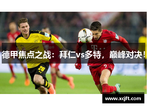 德甲焦点之战：拜仁vs多特，巅峰对决！