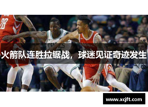 火箭队连胜拉锯战，球迷见证奇迹发生