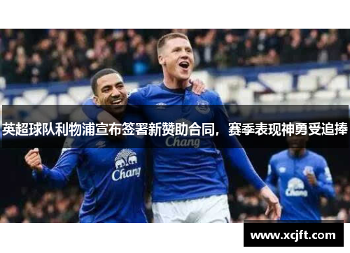 英超球队利物浦宣布签署新赞助合同，赛季表现神勇受追捧