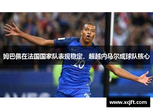 姆巴佩在法国国家队表现稳定，超越内马尔成球队核心