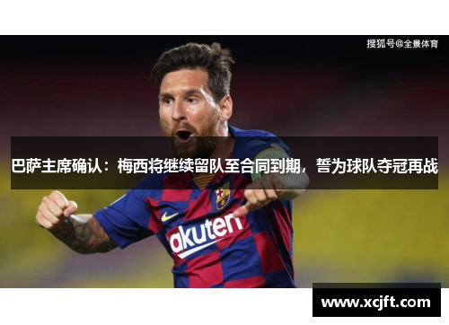 巴萨主席确认：梅西将继续留队至合同到期，誓为球队夺冠再战
