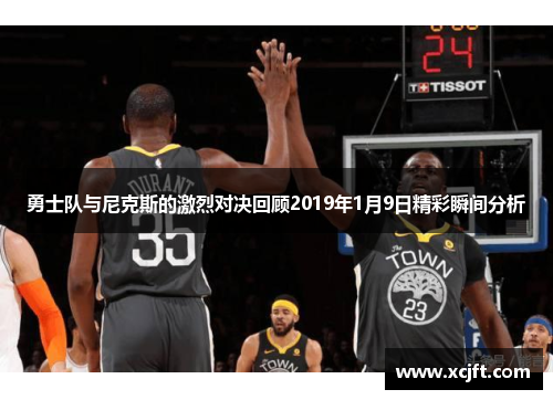 勇士队与尼克斯的激烈对决回顾2019年1月9日精彩瞬间分析