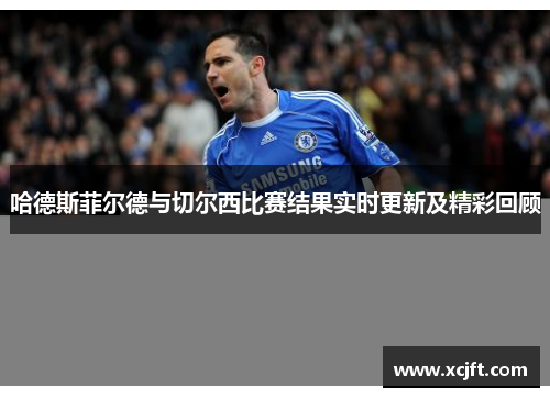 哈德斯菲尔德与切尔西比赛结果实时更新及精彩回顾