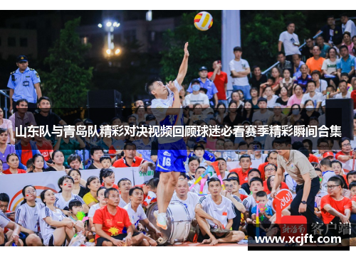 山东队与青岛队精彩对决视频回顾球迷必看赛季精彩瞬间合集