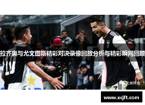拉齐奥与尤文图斯精彩对决录像回放分析与精彩瞬间回顾