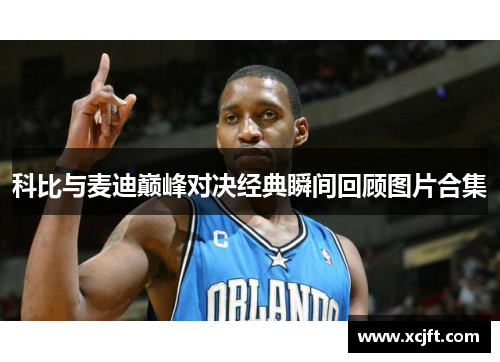 科比与麦迪巅峰对决经典瞬间回顾图片合集