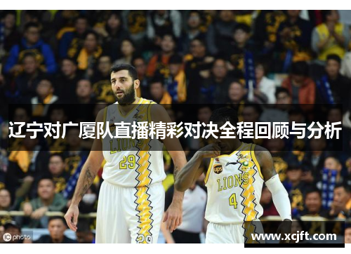 辽宁对广厦队直播精彩对决全程回顾与分析