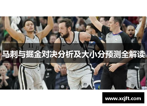 马刺与掘金对决分析及大小分预测全解读