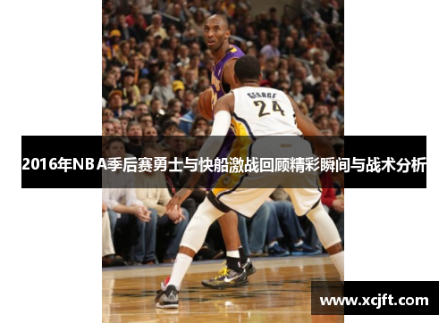 2016年NBA季后赛勇士与快船激战回顾精彩瞬间与战术分析