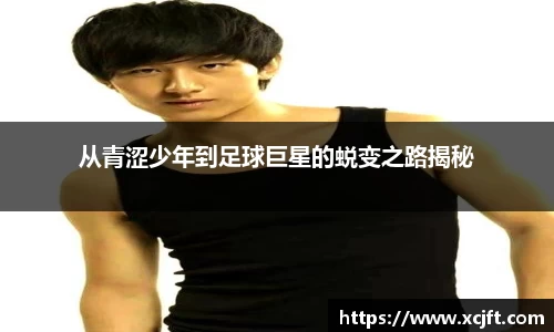 从青涩少年到足球巨星的蜕变之路揭秘