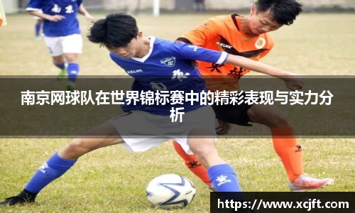 南京网球队在世界锦标赛中的精彩表现与实力分析